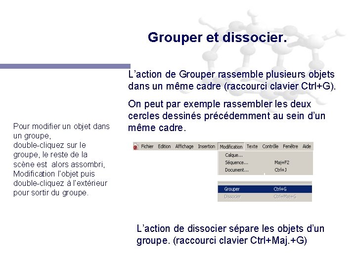 Grouper et dissocier. L’action de Grouper rassemble plusieurs objets dans un même cadre (raccourci