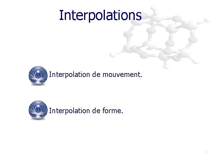 Interpolations Interpolation de mouvement. Interpolation de forme. 23 