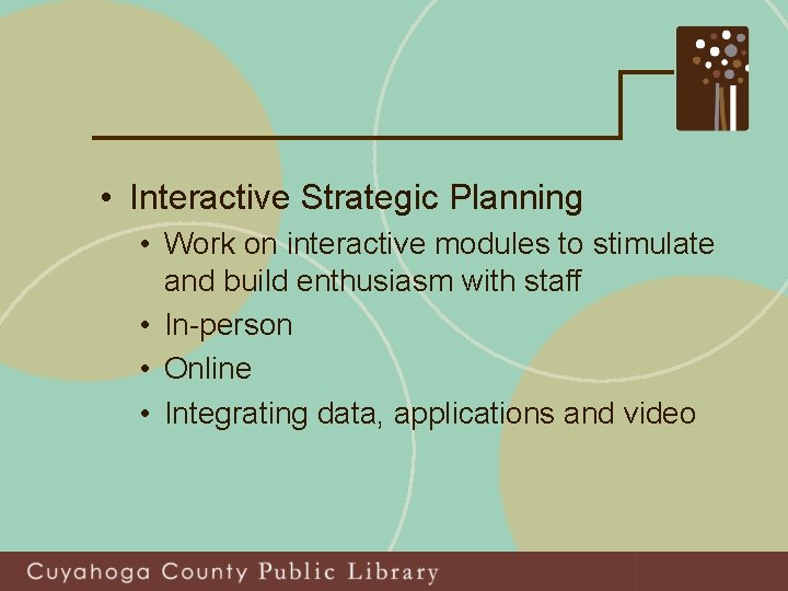  • Interactive Strategic Planning • Work on interactive modules to stimulate and build