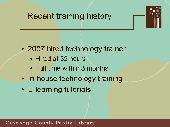 Recent training history • 2007 hired technology trainer • Hired at 32 hours •