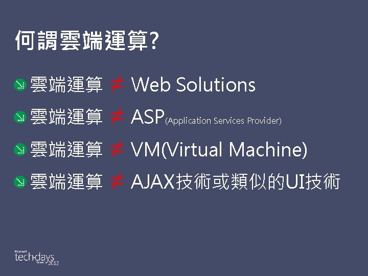 何謂雲端運算? 雲端運算 ≠ Web Solutions 雲端運算 ≠ ASP(Application Services Provider) 雲端運算 ≠ VM(Virtual Machine)