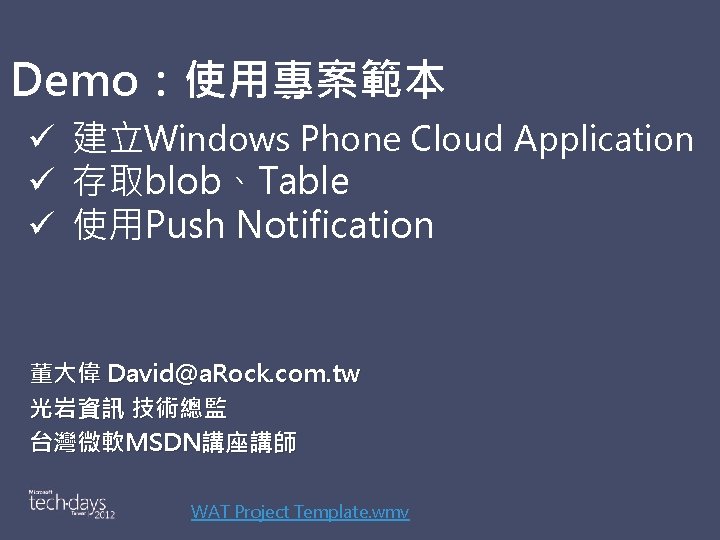 Demo：使用專案範本 ü 建立Windows Phone Cloud Application ü 存取blob、Table ü 使用Push Notification 董大偉 David@a. Rock.