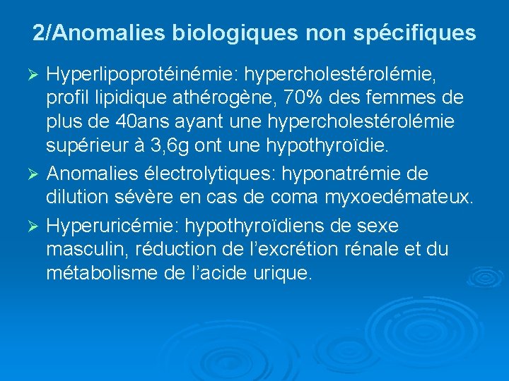 2/Anomalies biologiques non spécifiques Hyperlipoprotéinémie: hypercholestérolémie, profil lipidique athérogène, 70% des femmes de plus
