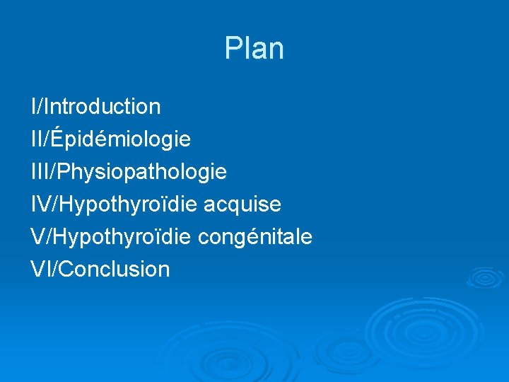 Plan I/Introduction II/Épidémiologie III/Physiopathologie IV/Hypothyroïdie acquise V/Hypothyroïdie congénitale VI/Conclusion 