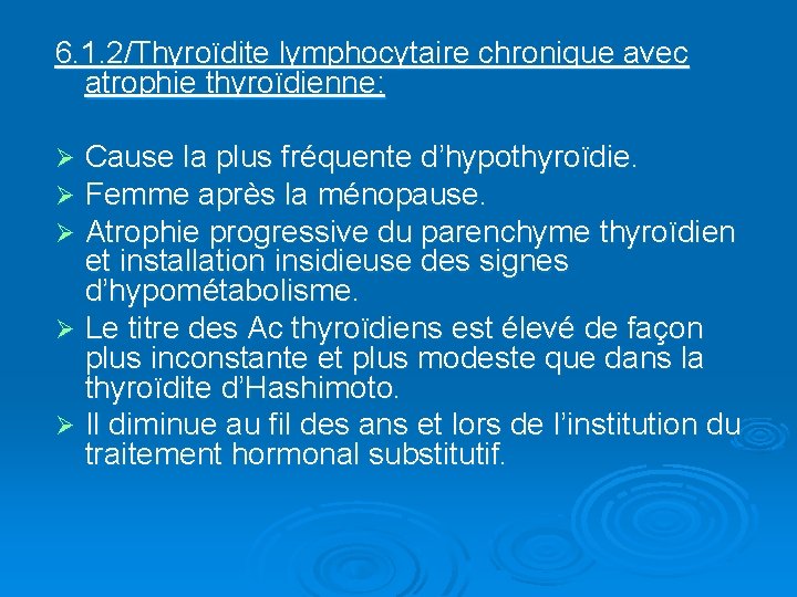 6. 1. 2/Thyroïdite lymphocytaire chronique avec atrophie thyroïdienne: Cause la plus fréquente d’hypothyroïdie. Femme