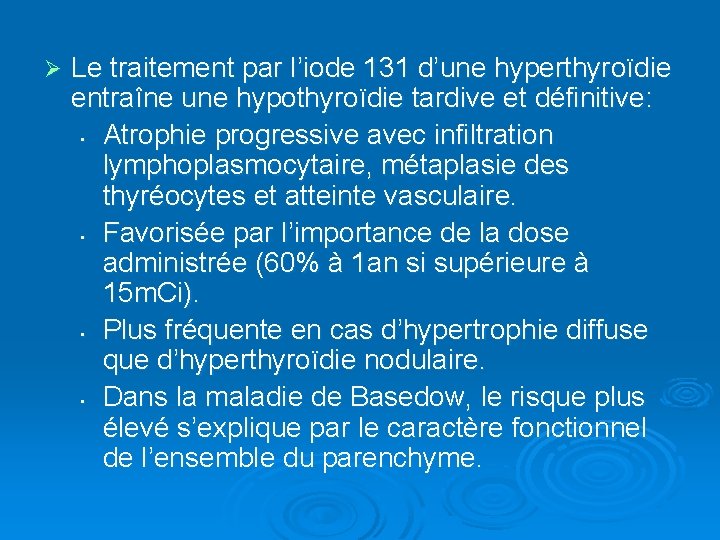 Ø Le traitement par l’iode 131 d’une hyperthyroïdie entraîne une hypothyroïdie tardive et définitive: