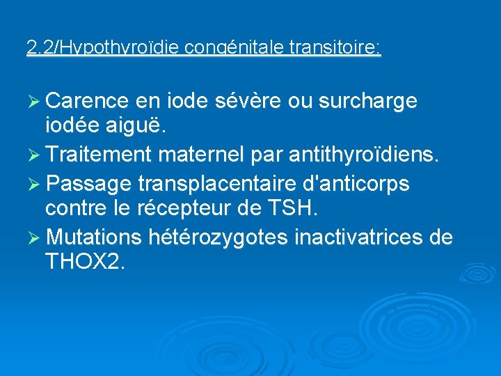 2. 2/Hypothyroïdie congénitale transitoire: Ø Carence en iode sévère ou surcharge iodée aiguë. Ø