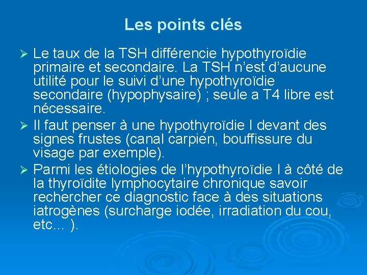 Les points clés Le taux de la TSH différencie hypothyroïdie primaire et secondaire. La