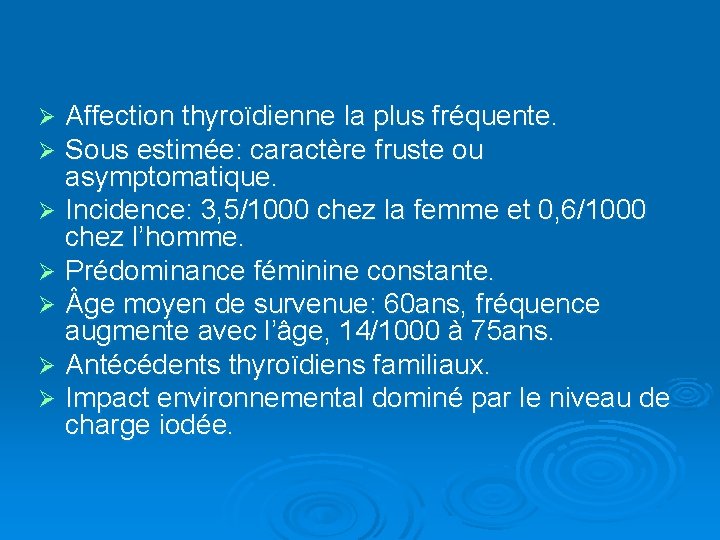 Affection thyroïdienne la plus fréquente. Sous estimée: caractère fruste ou asymptomatique. Ø Incidence: 3,