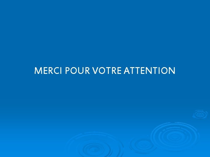 MERCI POUR VOTRE ATTENTION 