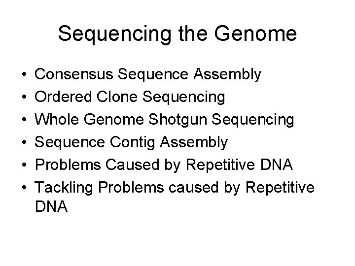 Sequencing the Genome • • • Consensus Sequence Assembly Ordered Clone Sequencing Whole Genome