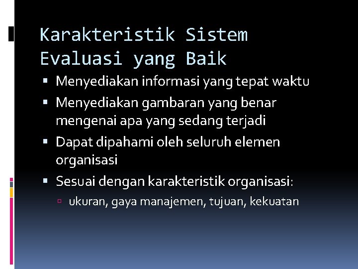 Karakteristik Sistem Evaluasi yang Baik Menyediakan informasi yang tepat waktu Menyediakan gambaran yang benar