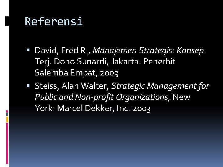 Referensi David, Fred R. , Manajemen Strategis: Konsep. Terj. Dono Sunardi, Jakarta: Penerbit Salemba