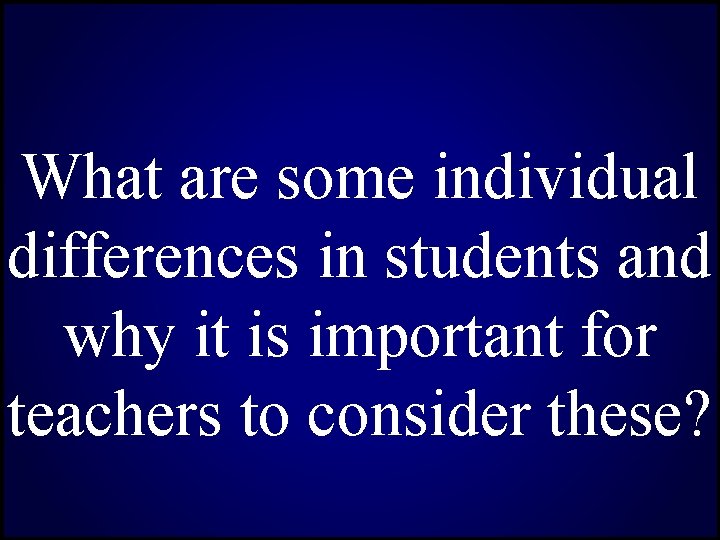 What are some individual differences in students and why it is important for teachers