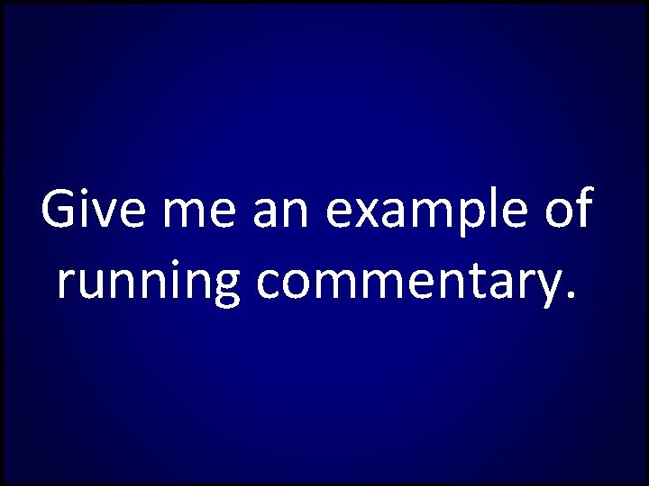 Give me an example of running commentary. 