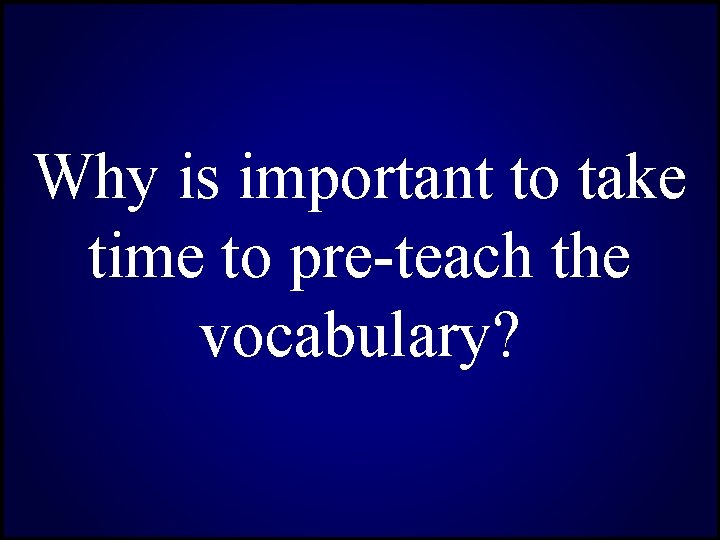 Why is important to take time to pre-teach the vocabulary? 