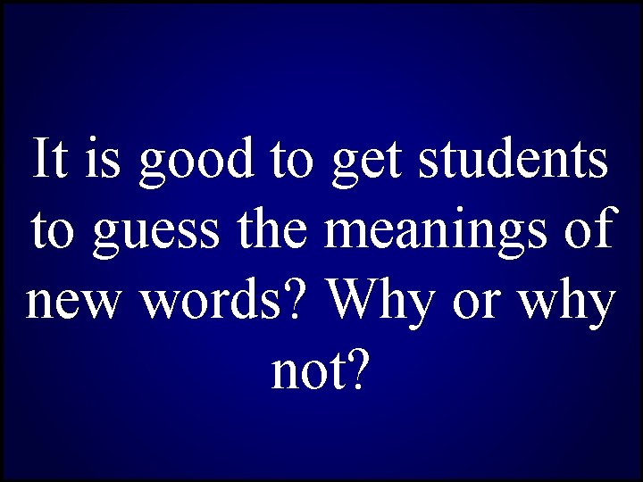 It is good to get students to guess the meanings of new words? Why