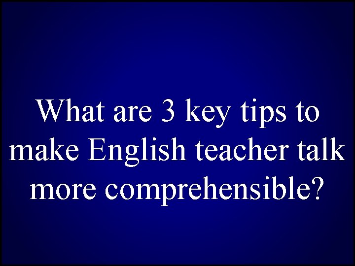 What are 3 key tips to make English teacher talk more comprehensible? 