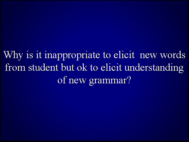 Why is it inappropriate to elicit new words from student but ok to elicit