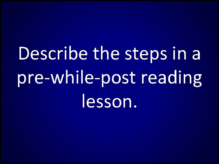 Describe the steps in a pre-while-post reading lesson. 