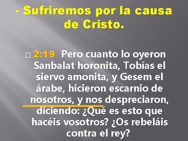 - Sufriremos por la causa de Cristo. 2: 19 Pero cuanto lo oyeron Sanbalat