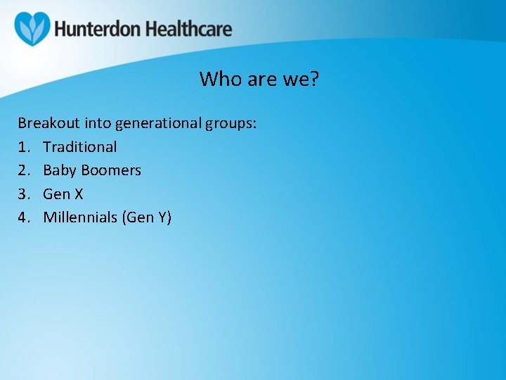 Who are we? Breakout into generational groups: 1. Traditional 2. Baby Boomers 3. Gen