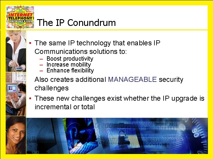 The IP Conundrum • The same IP technology that enables IP Communications solutions to: