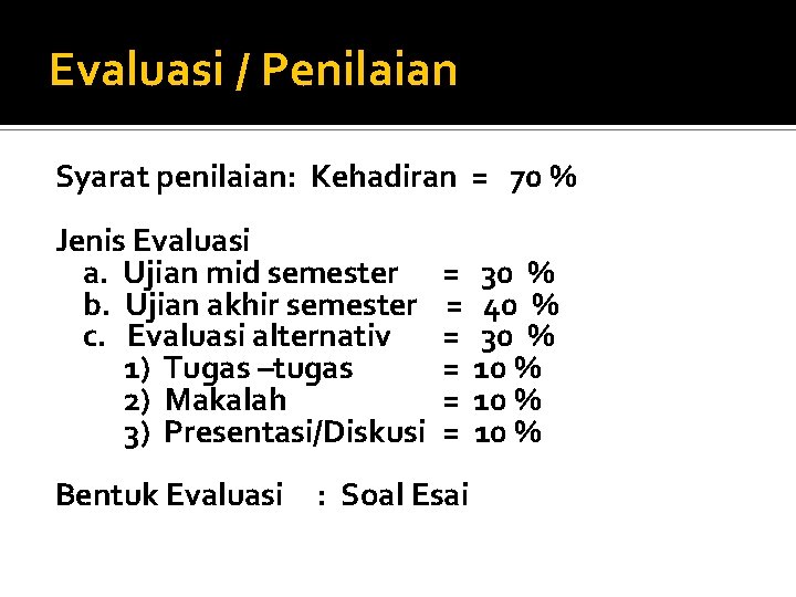 Evaluasi / Penilaian Syarat penilaian: Kehadiran = 70 % Jenis Evaluasi a. Ujian mid