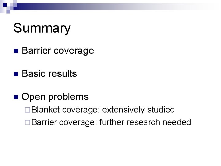 Summary n Barrier coverage n Basic results n Open problems ¨ Blanket coverage: extensively