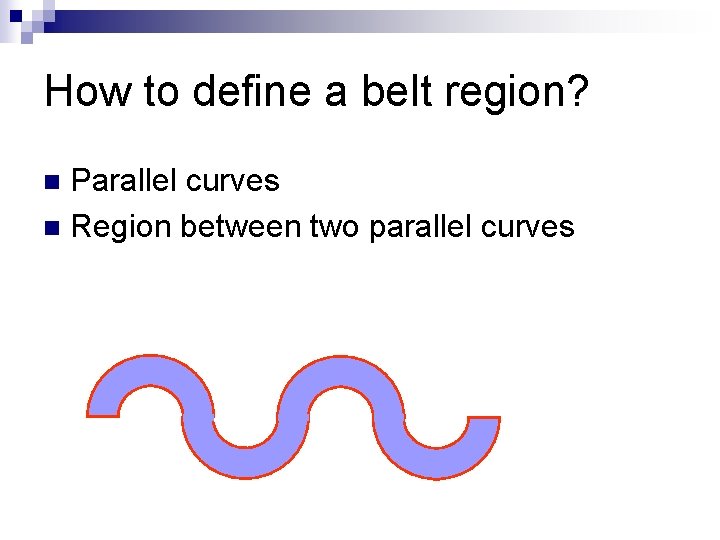 How to define a belt region? Parallel curves n Region between two parallel curves
