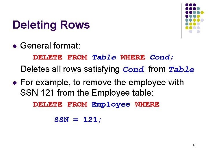 Deleting Rows l General format: DELETE FROM Table WHERE Cond; Deletes all rows satisfying