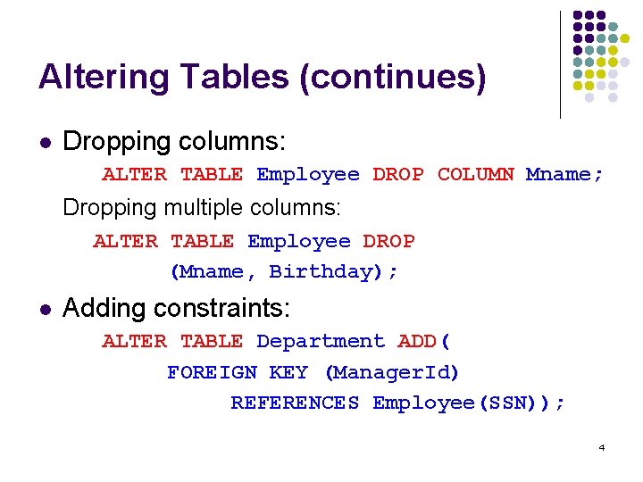 Altering Tables (continues) l Dropping columns: ALTER TABLE Employee DROP COLUMN Mname; Dropping multiple