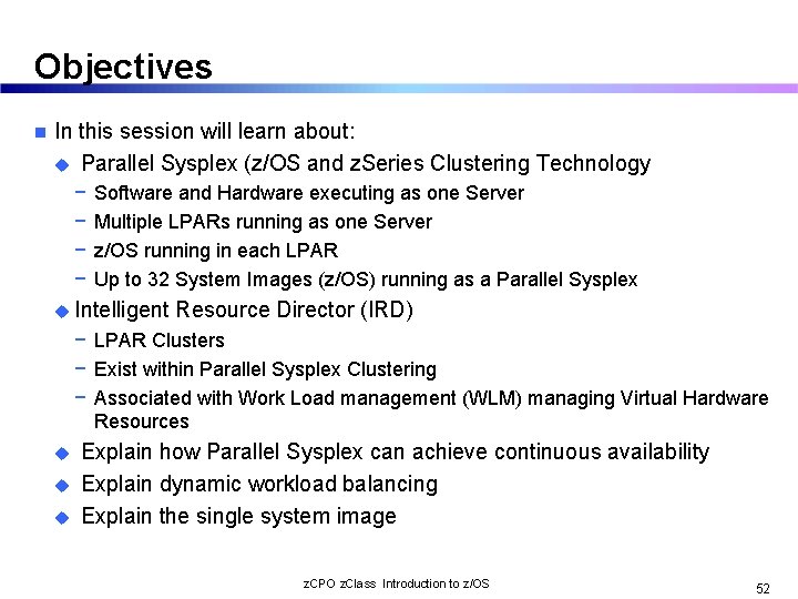 Objectives n In this session will learn about: u Parallel Sysplex (z/OS and z.