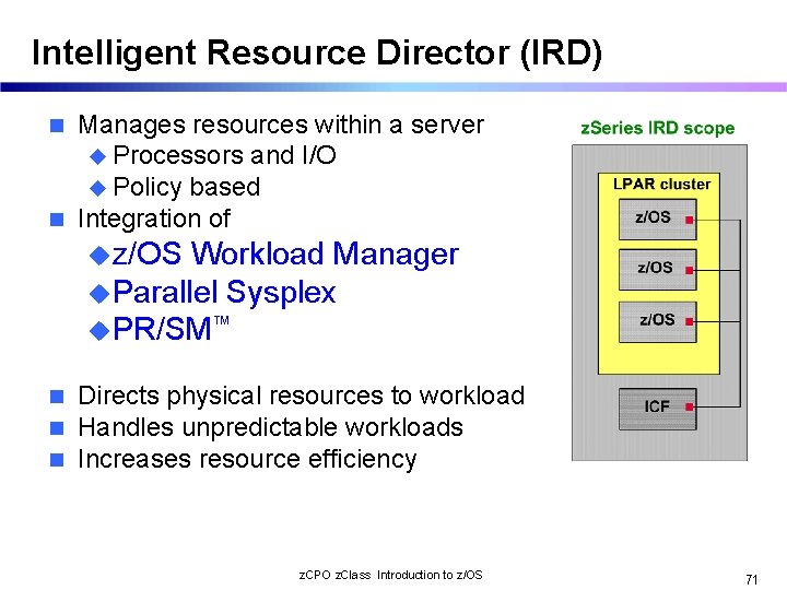 Intelligent Resource Director (IRD) Manages resources within a server u Processors and I/O u
