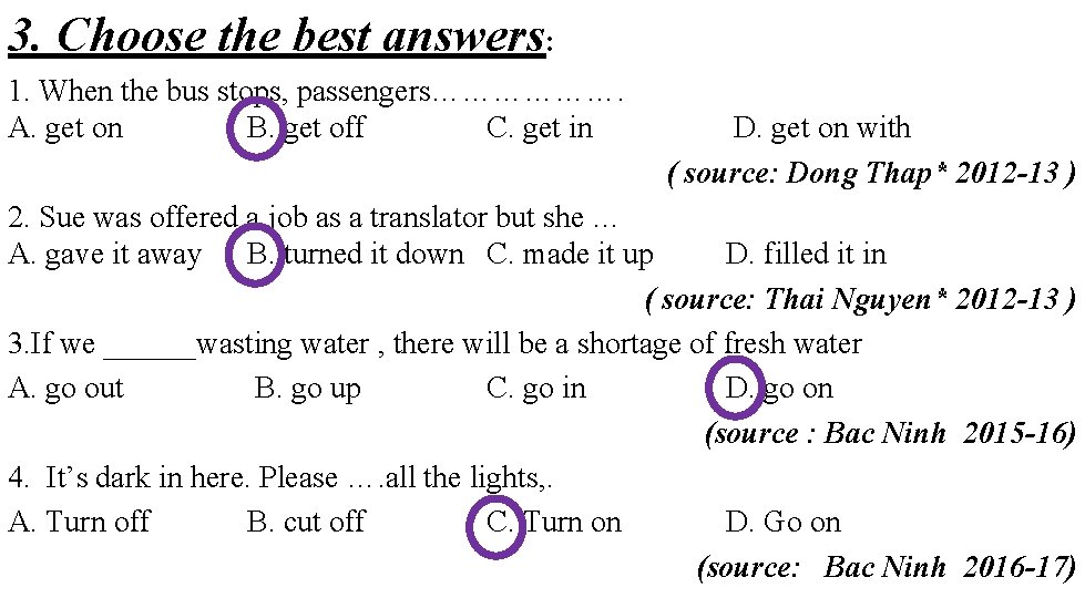 3. Choose the best answers: 1. When the bus stops, passengers………………. A. get on
