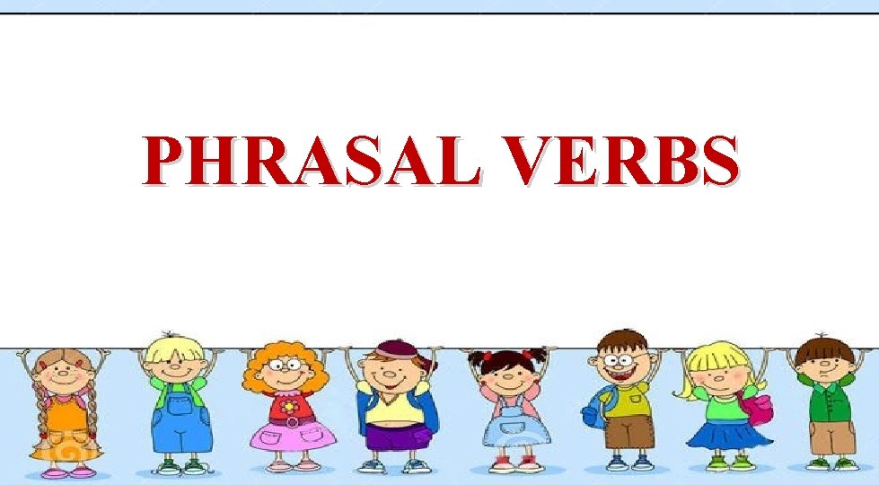 PHRASAL VERBS 