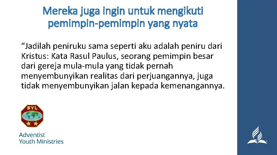 Mereka juga ingin untuk mengikuti pemimpin-pemimpin yang nyata “Jadilah peniruku sama seperti aku adalah