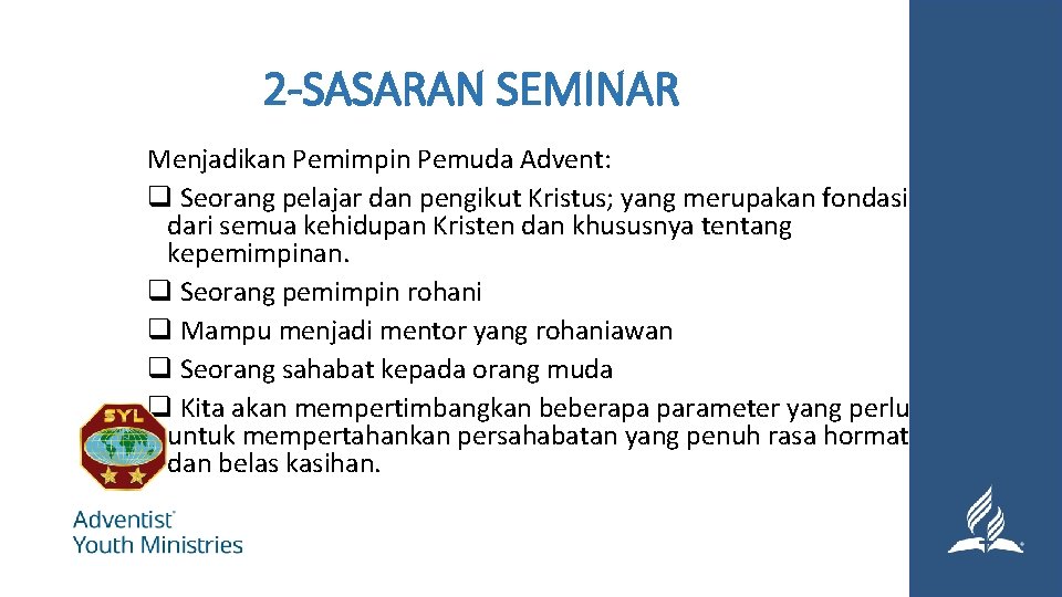 2 -SASARAN SEMINAR Menjadikan Pemimpin Pemuda Advent: q Seorang pelajar dan pengikut Kristus; yang