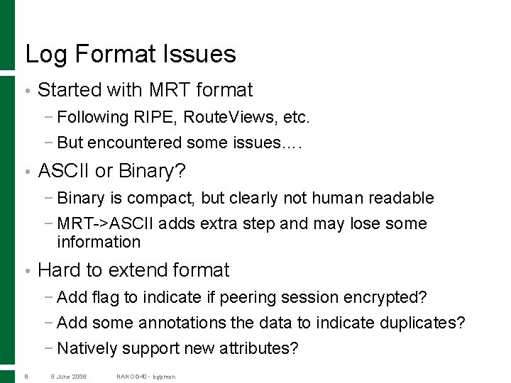 Log Format Issues • Started with MRT format − Following RIPE, Route. Views, etc.