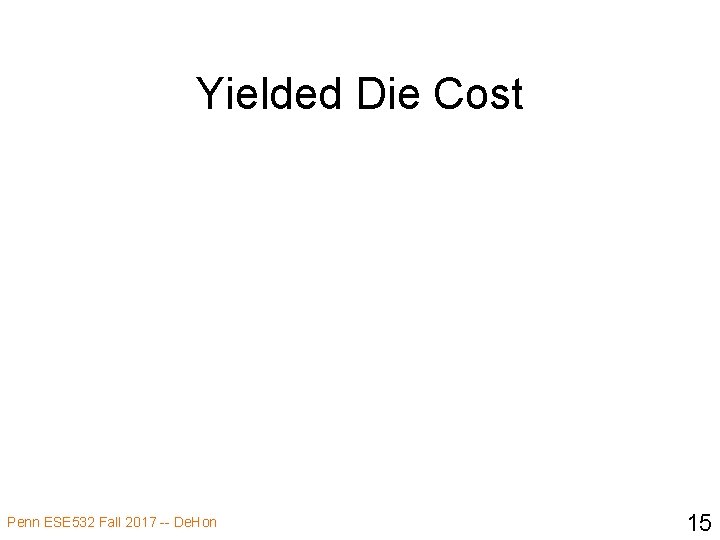 Yielded Die Cost Penn ESE 532 Fall 2017 -- De. Hon 15 
