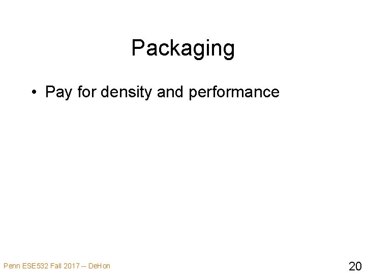 Packaging • Pay for density and performance Penn ESE 532 Fall 2017 -- De.