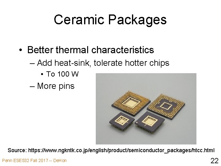 Ceramic Packages • Better thermal characteristics – Add heat-sink, tolerate hotter chips • To