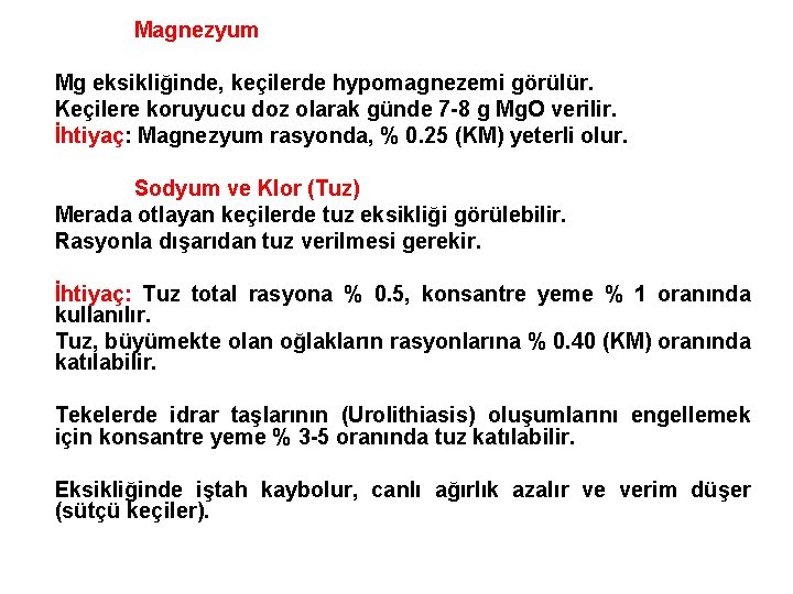 Magnezyum Mg eksikliğinde, keçilerde hypomagnezemi görülür. Keçilere koruyucu doz olarak günde 7 -8 g