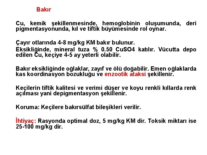 Bakır Cu, kemik şekillenmesinde, hemoglobinin oluşumunda, deri pigmentasyonunda, kıl ve tiftik büyümesinde rol oynar.