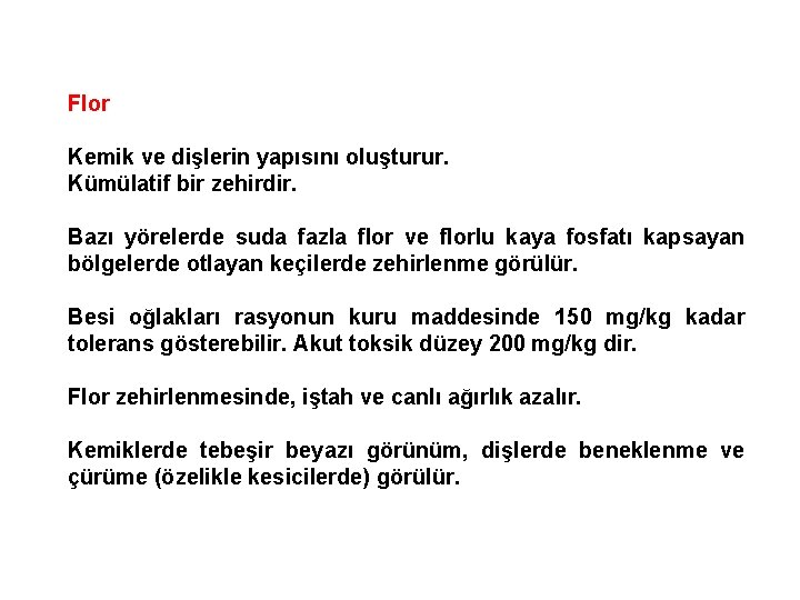 Flor Kemik ve dişlerin yapısını oluşturur. Kümülatif bir zehirdir. Bazı yörelerde suda fazla flor