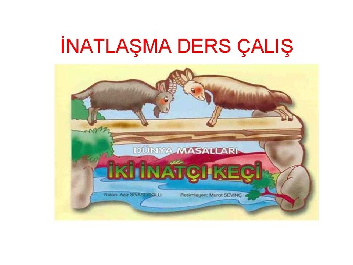 İNATLAŞMA DERS ÇALIŞ 