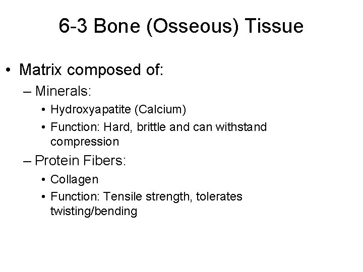 6 -3 Bone (Osseous) Tissue • Matrix composed of: – Minerals: • Hydroxyapatite (Calcium)