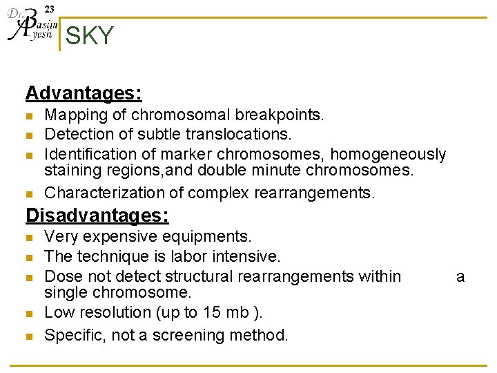 23 SKY Advantages: n n Mapping of chromosomal breakpoints. Detection of subtle translocations. Identification