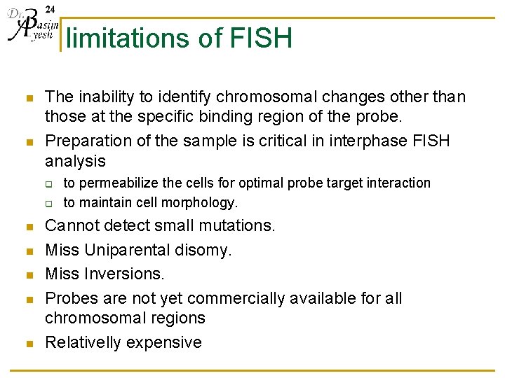 24 limitations of FISH n n The inability to identify chromosomal changes other than