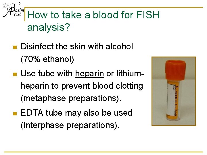 9 How to take a blood for FISH analysis? n Disinfect the skin with